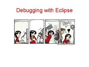 Debugging with Eclipse Using a Debugger 8 Using