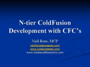 Ntier Cold Fusion Development with CFCs Neil Ross