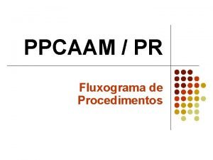 PPCAAM PR Fluxograma de Procedimentos Fluxograma de Procedimentos