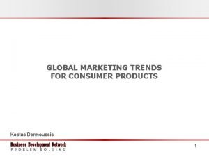 GLOBAL MARKETING TRENDS FOR CONSUMER PRODUCTS Kostas Dermoussis