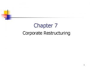 Chapter 7 Corporate Restructuring 1 A Corporate Restructuring