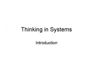 Thinking in Systems Introduction Systems Thinking The only