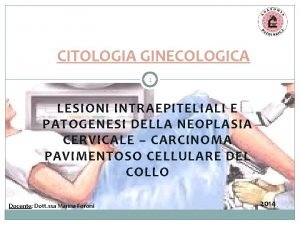 CITOLOGIA GINECOLOGICA 1 LESIONI INTRAEPITELIALI E PATOGENESI DELLA