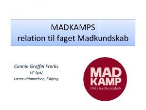 MADKAMPS relation til faget Madkundskab Connie Greffel Frerks