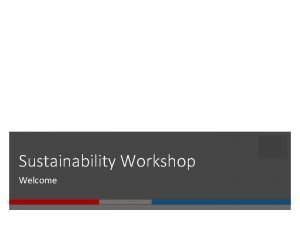Sustainability Workshop Welcome FRC Sustainability Workshop Agenda q