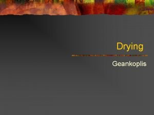 Drying Geankoplis Methods of drying Moisture content kg