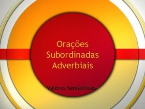 Oraes Subordinadas Adverbiais Valores Semnticos Causais Indicam a