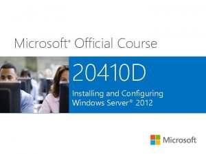 Microsoft Official Course 20410 D Installing and Configuring