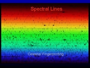 Spectral Lines Celestial Fingerprinting Goals From light we