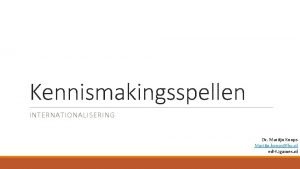 Kennismakingsspellen INTERNATIONALISERING Dr Martijn Koops Martijn koopshu nl