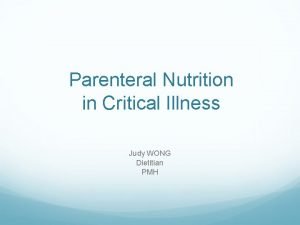 Parenteral Nutrition in Critical Illness Judy WONG Dietitian