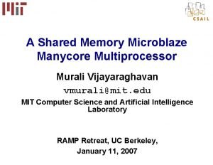 A Shared Memory Microblaze Manycore Multiprocessor Murali Vijayaraghavan