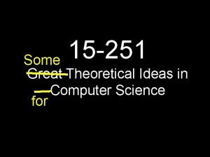 15 251 Some Great Theoretical Ideas in Computer