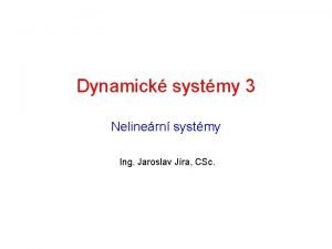 Dynamick systmy 3 Nelinern systmy Ing Jaroslav Jra