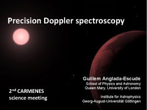 Precision Doppler spectroscopy Guillem AngladaEscude 2 nd CARMENES