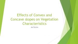 Effects of Convex and Concave slopes on Vegetation