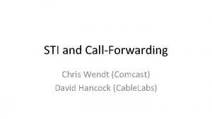 STI and CallForwarding Chris Wendt Comcast David Hancock