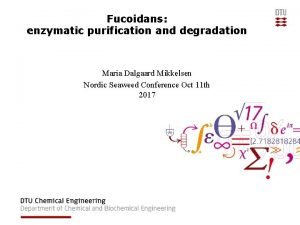 Fucoidans enzymatic purification and degradation Maria Dalgaard Mikkelsen