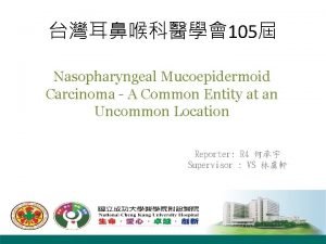 105 Nasopharyngeal Mucoepidermoid Carcinoma A Common Entity at