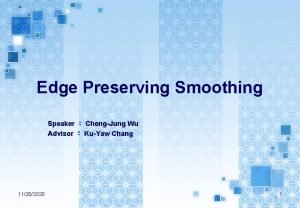 Edge Preserving Smoothing Speaker ChengJung Wu Advisor KuYaw