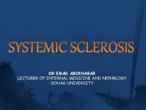 SYSTEMIC SCLEROSIS DR EMAD ABOKHABAR LECTURER OF INTERNAL