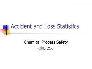 Accident and Loss Statistics Chemical Process Safety Ch