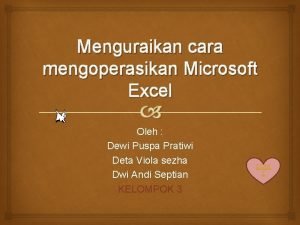 Menguraikan cara mengoperasikan Microsoft Excel Oleh Dewi Puspa