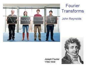 Fourier Transforms John Reynolds Joseph Fourier 1768 1830