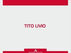 TITO LIVIO La biografia Tito Livio nasce a