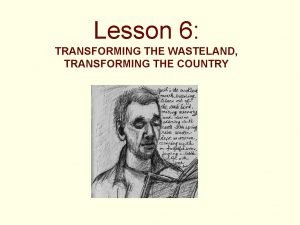 Lesson 6 TRANSFORMING THE WASTELAND TRANSFORMING THE COUNTRY