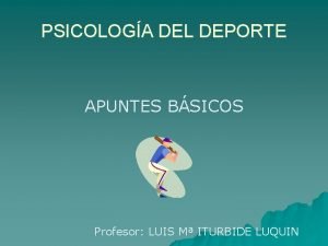 PSICOLOGA DEL DEPORTE APUNTES BSICOS Profesor LUIS M