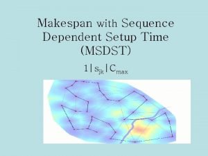 Makespan with Sequence Dependent Setup Time MSDST 1sjkCmax