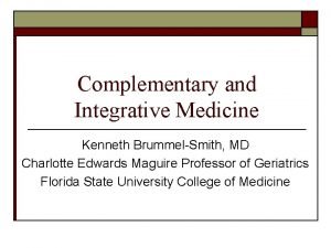 Complementary and Integrative Medicine Kenneth BrummelSmith MD Charlotte