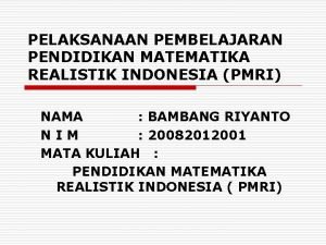 PELAKSANAAN PEMBELAJARAN PENDIDIKAN MATEMATIKA REALISTIK INDONESIA PMRI NAMA