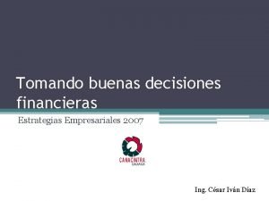 Tomando buenas decisiones financieras Estrategias Empresariales 2007 Ing
