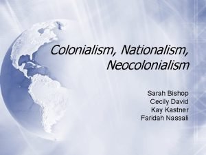 Colonialism Nationalism Neocolonialism Sarah Bishop Cecily David Kay