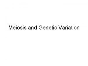 Meiosis and Genetic Variation Meiosis Key Differences from