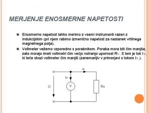 MERJENJE ENOSMERNE NAPETOSTI n Enosmerno napetost lahko merimo