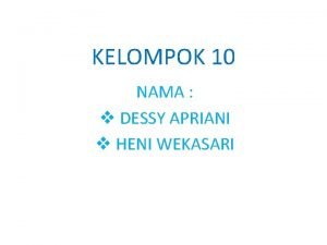 KELOMPOK 10 NAMA v DESSY APRIANI v HENI