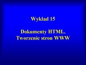 Wykad 15 Dokumenty HTML Tworzenie stron WWW rda