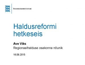 Haldusreformi hetkeseis Ave Viks Regionaalhalduse osakonna nunik 16