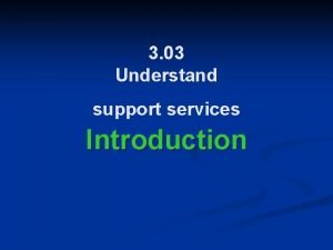 3 03 Understand support services Introduction Support Services