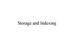 Storage and Indexing Storage and Indexing How do