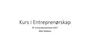 Kurs i Entreprenrskap KF Innvandrersenteret 2017 Allan Madsen