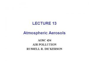 LECTURE 13 Atmospheric Aerosols AOSC 434 AIR POLLUTION