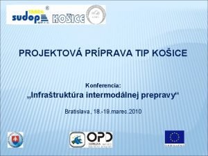 PROJEKTOV PRPRAVA TIP KOICE Konferencia Infratruktra intermodlnej prepravy