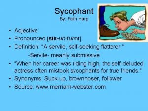 Sycophant By Faith Harp Adjective Pronounced sikuhfuhnt Definition