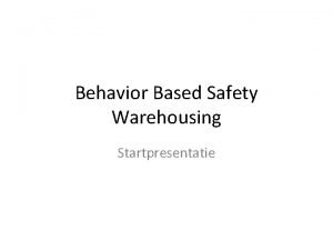 Behavior Based Safety Warehousing Startpresentatie BBS Warehousing Behavior