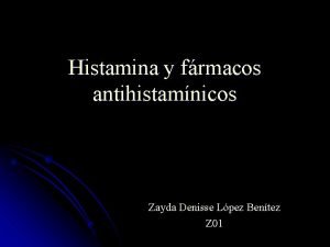 Histamina y frmacos antihistamnicos Zayda Denisse Lpez Bentez