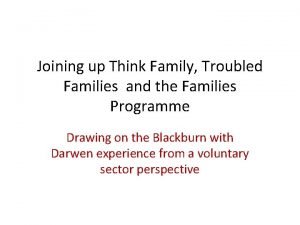 Joining up Think Family Troubled Families and the